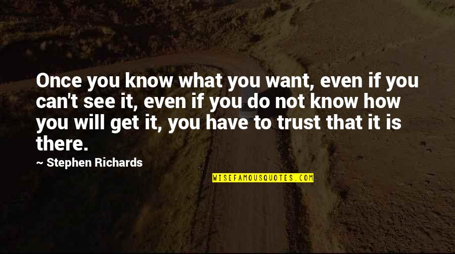 Trust Is Power Quotes By Stephen Richards: Once you know what you want, even if
