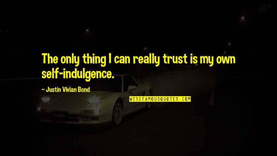 Trust Is The Only Thing Quotes By Justin Vivian Bond: The only thing I can really trust is Trust Is The Only Thing Quotes By Justin Vivian Bond: The only thing I can really trust is
