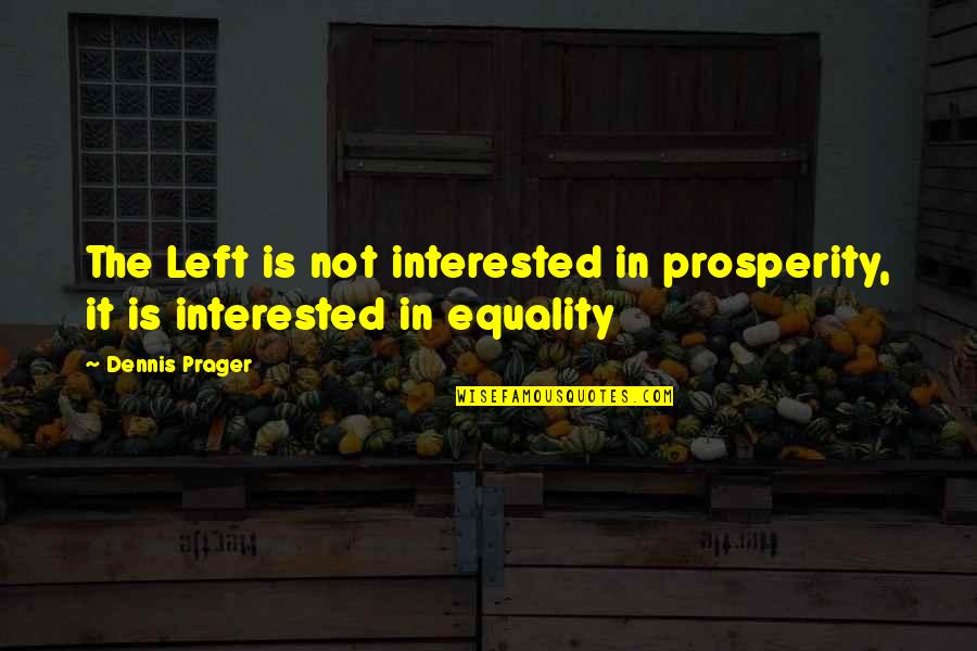 Trust Is Very Important In Any Relationship Quotes By Dennis Prager: The Left is not interested in prosperity, it