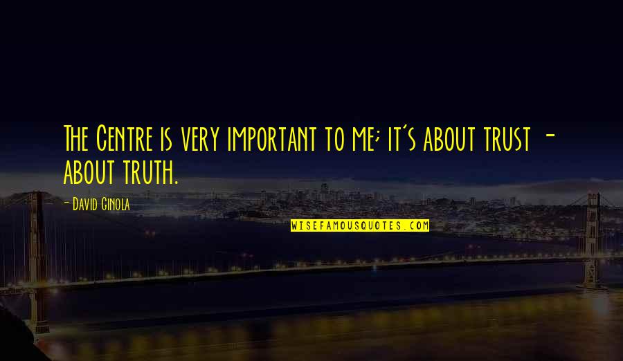 Trust Is Very Important Quotes By David Ginola: The Centre is very important to me; it's