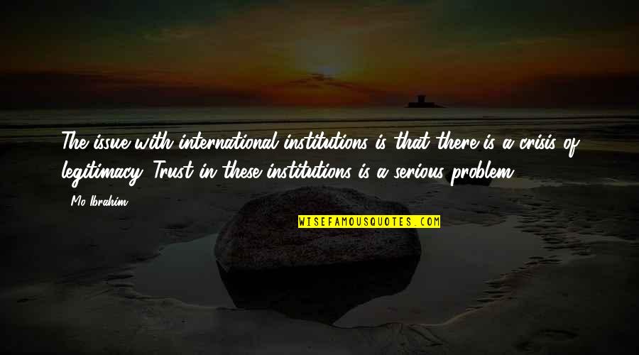 Trust Issue Quotes By Mo Ibrahim: The issue with international institutions is that there