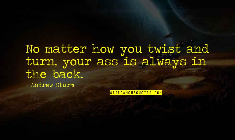 Trust Issues Pinterest Quotes By Andrew Sturm: No matter how you twist and turn, your