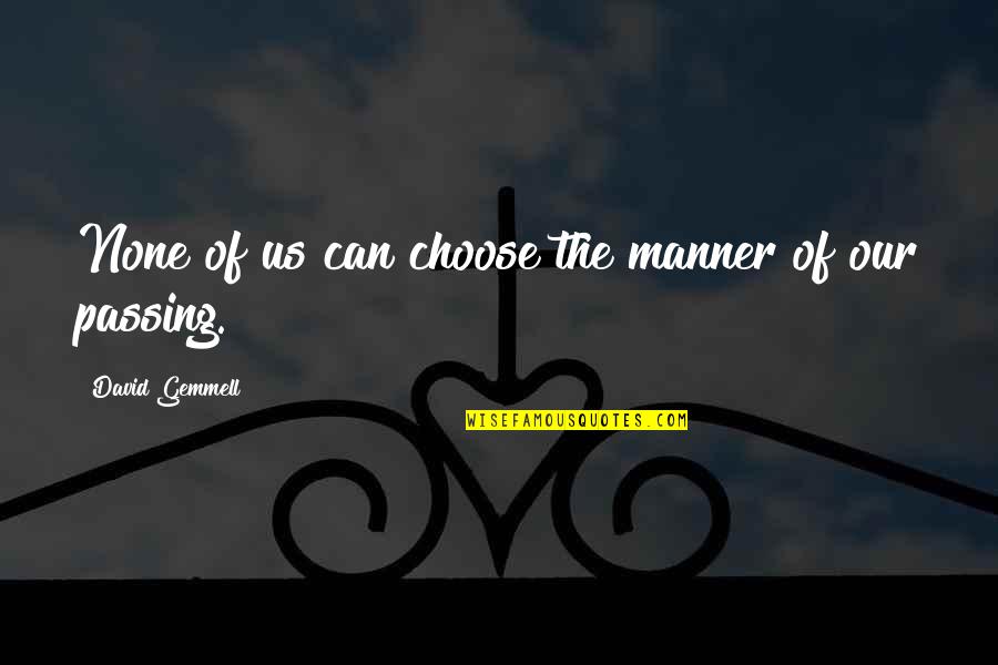 Trust It Like Glass Quotes By David Gemmell: None of us can choose the manner of Trust It Like Glass Quotes By David Gemmell: None of us can choose the manner of