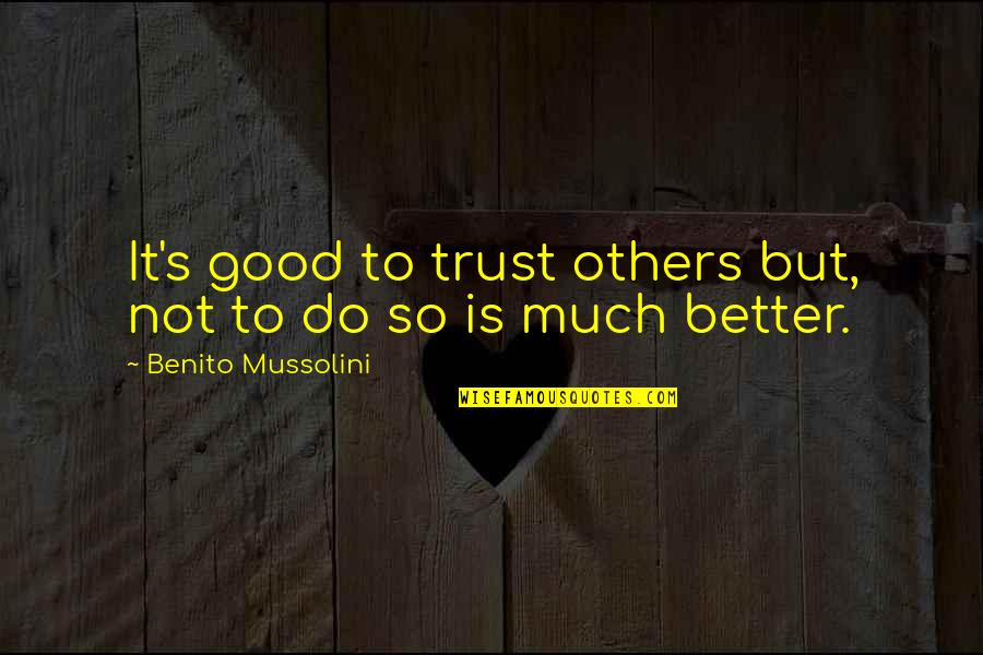Trust It Quotes By Benito Mussolini: It's good to trust others but, not to Trust It Quotes By Benito Mussolini: It's good to trust others but, not to