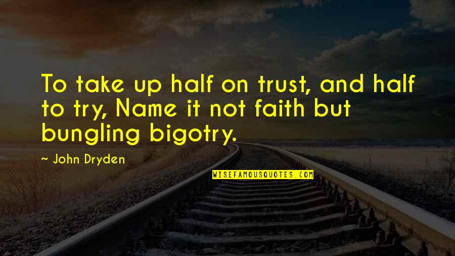 Trust It Quotes By John Dryden: To take up half on trust, and half
