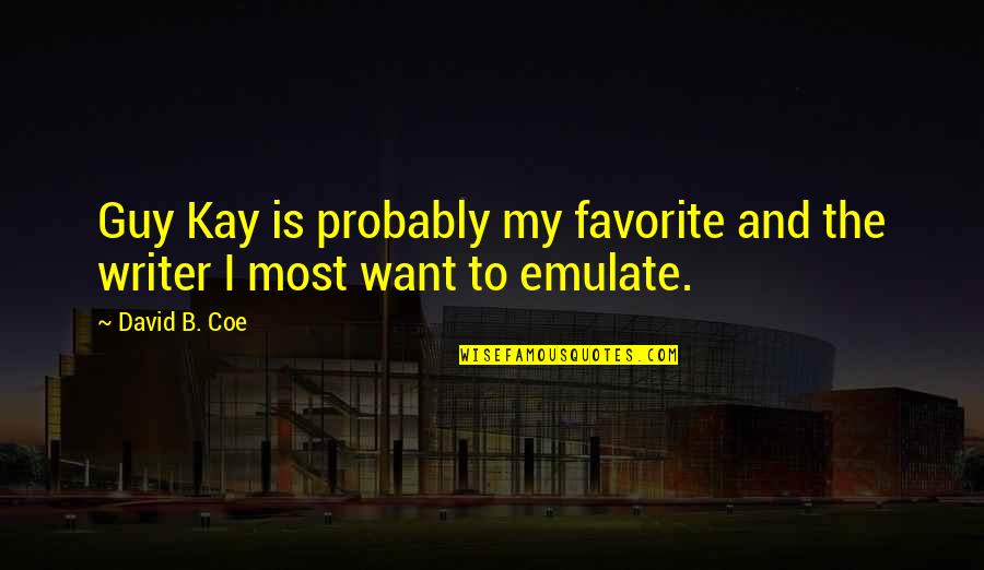 Trust It Tunisie Quotes By David B. Coe: Guy Kay is probably my favorite and the