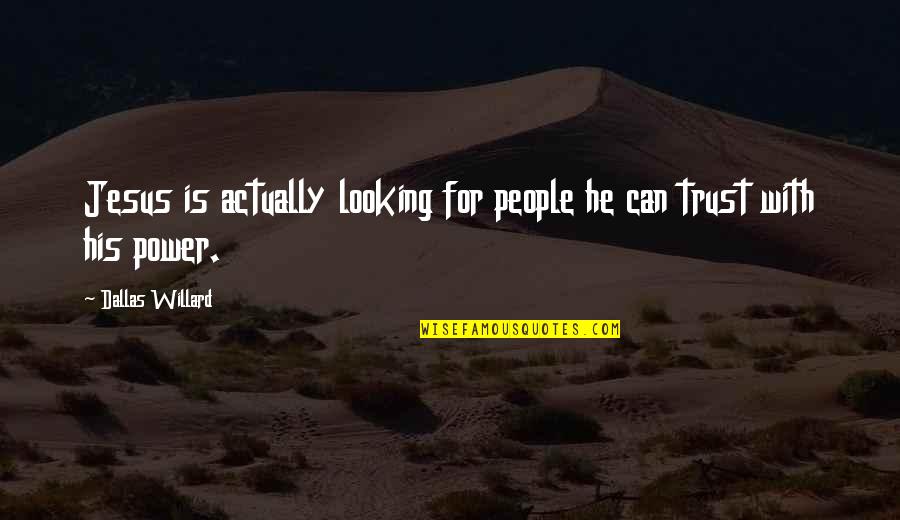 Trust Jesus Quotes By Dallas Willard: Jesus is actually looking for people he can