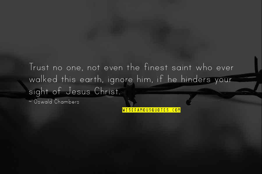Trust Jesus Quotes By Oswald Chambers: Trust no one, not even the finest saint