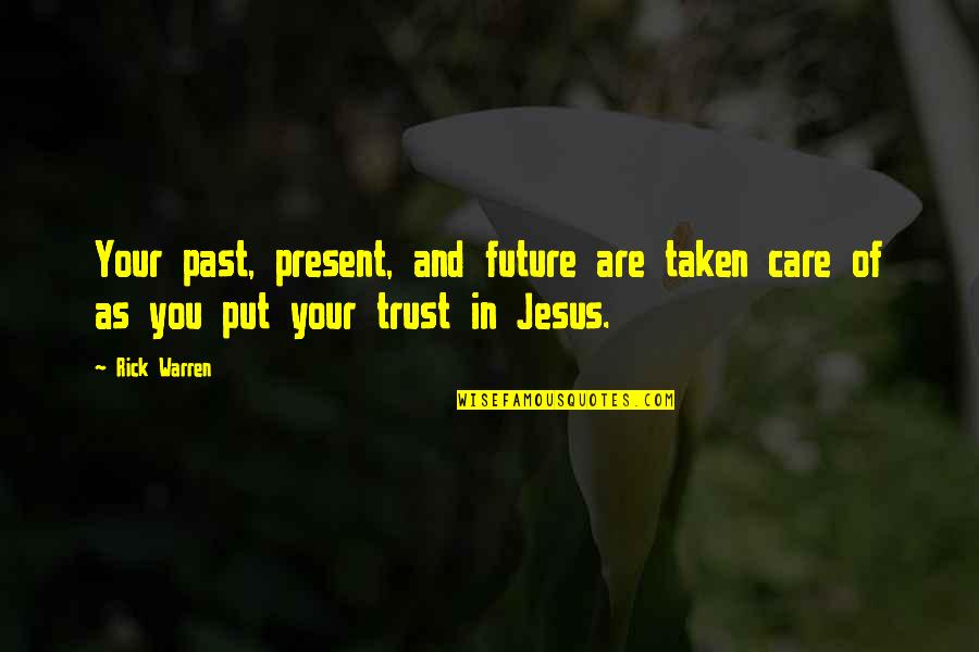 Trust Jesus Quotes By Rick Warren: Your past, present, and future are taken care