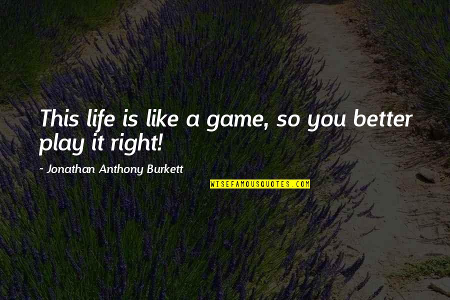 Trust Life Quotes By Jonathan Anthony Burkett: This life is like a game, so you