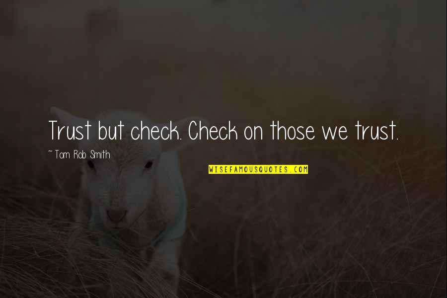 Trust Life Quotes By Tom Rob Smith: Trust but check. Check on those we trust.