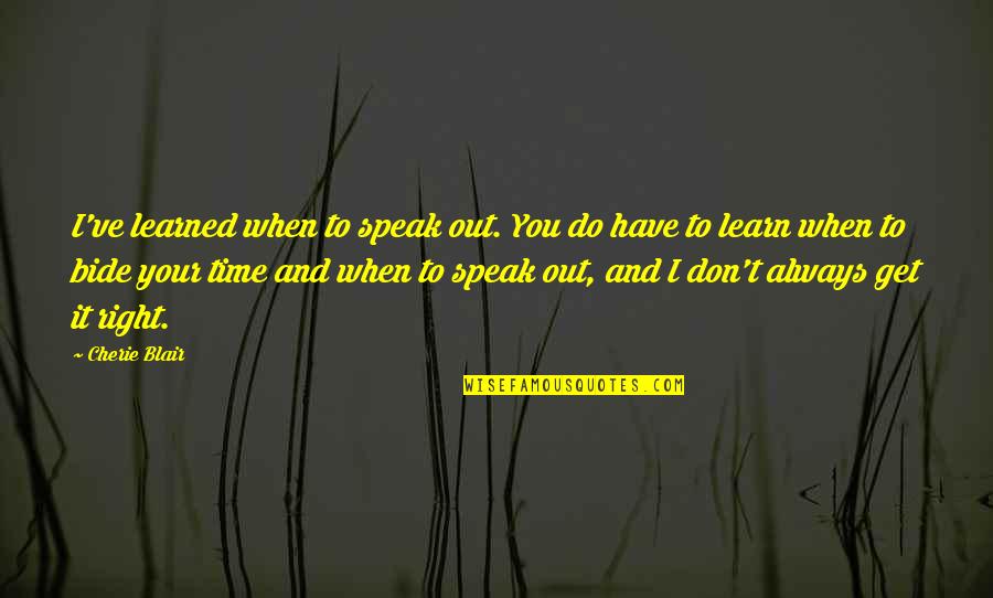 Trust Like A Glass Quotes By Cherie Blair: I've learned when to speak out. You do Trust Like A Glass Quotes By Cherie Blair: I've learned when to speak out. You do