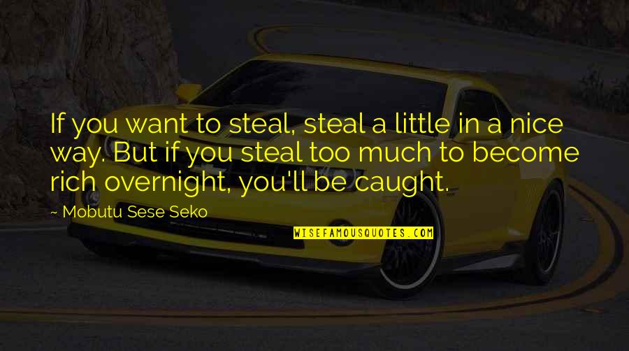 Trust Like A Glass Quotes By Mobutu Sese Seko: If you want to steal, steal a little Trust Like A Glass Quotes By Mobutu Sese Seko: If you want to steal, steal a little