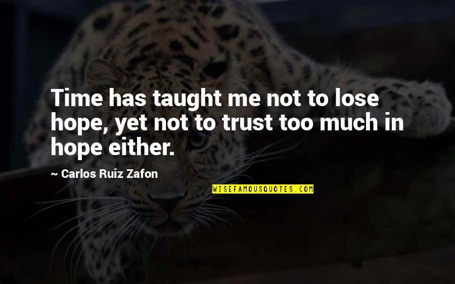 Trust Lose Quotes By Carlos Ruiz Zafon: Time has taught me not to lose hope,