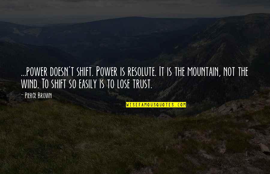 Trust Lose Quotes By Pierce Brown: ...power doesn't shift. Power is resolute. It is