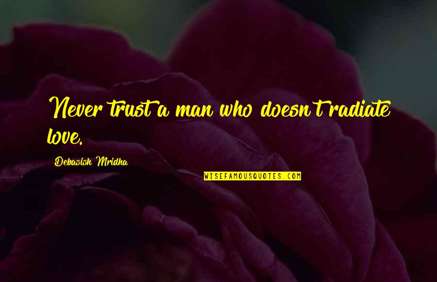 Trust Love Hope Quotes By Debasish Mridha: Never trust a man who doesn't radiate love. Trust Love Hope Quotes By Debasish Mridha: Never trust a man who doesn't radiate love.
