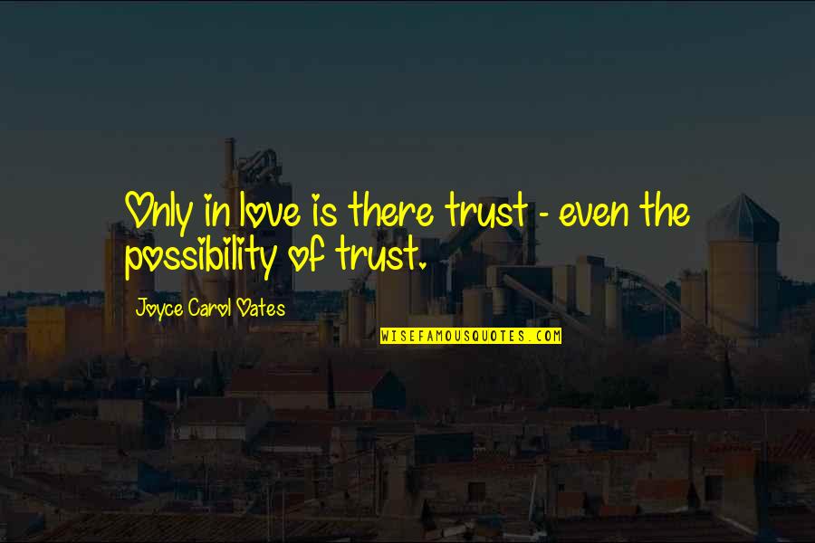 Trust Love Quotes By Joyce Carol Oates: Only in love is there trust - even