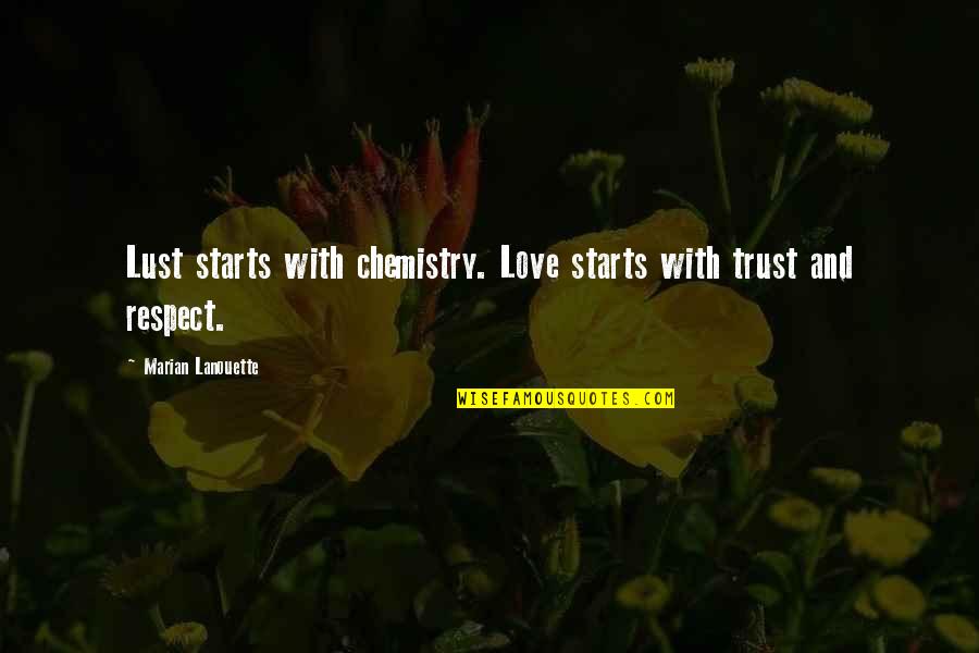 Trust Love Respect Quotes By Marian Lanouette: Lust starts with chemistry. Love starts with trust