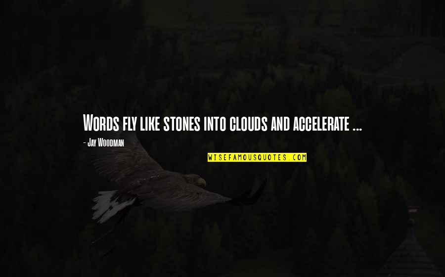 Trust Loyalty And Respect Quotes By Jay Woodman: Words fly like stones into clouds and accelerate Trust Loyalty And Respect Quotes By Jay Woodman: Words fly like stones into clouds and accelerate