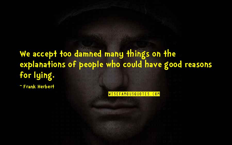 Trust Lying Quotes By Frank Herbert: We accept too damned many things on the Trust Lying Quotes By Frank Herbert: We accept too damned many things on the