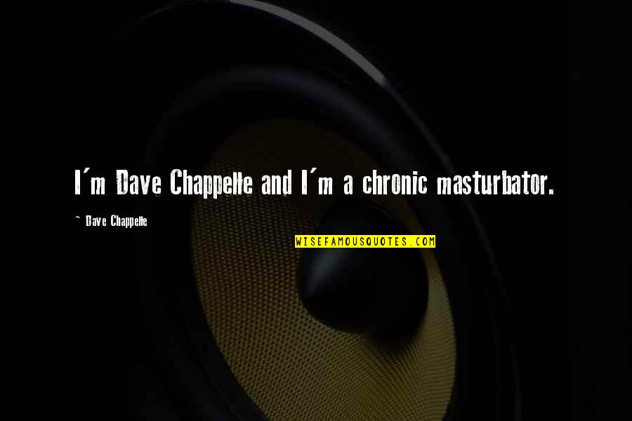 Trust Magic Quotes By Dave Chappelle: I'm Dave Chappelle and I'm a chronic masturbator.
