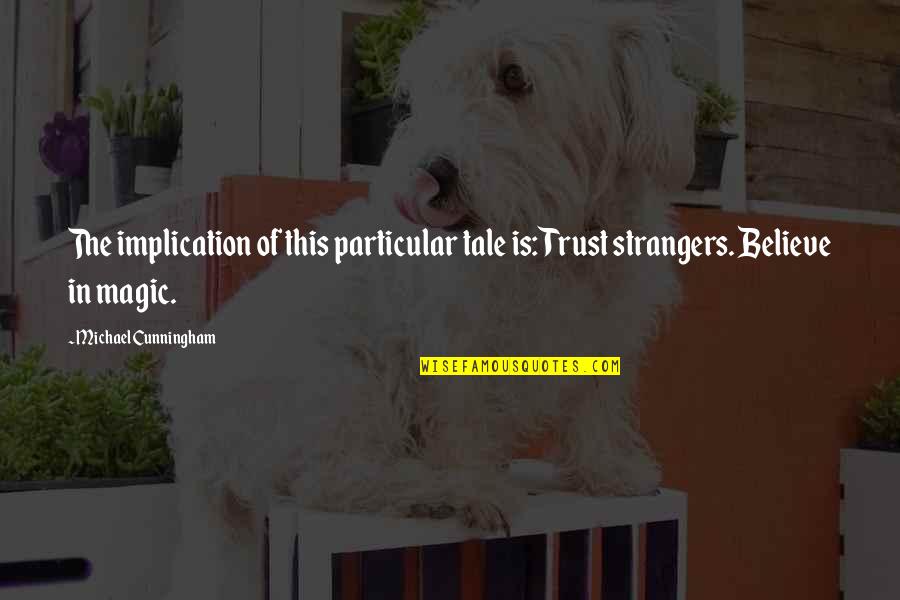 Trust Magic Quotes By Michael Cunningham: The implication of this particular tale is: Trust