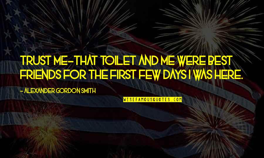 Trust Me And Quotes By Alexander Gordon Smith: Trust me-that toilet and me were best friends