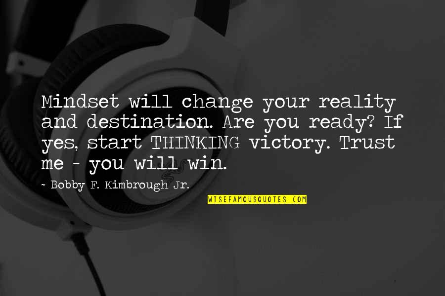 Trust Me And Quotes By Bobby F. Kimbrough Jr.: Mindset will change your reality and destination. Are