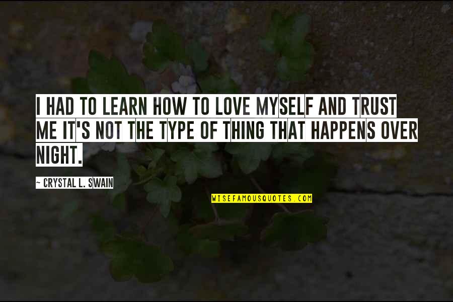 Trust Me And Quotes By Crystal L. Swain: I had to learn how to love myself