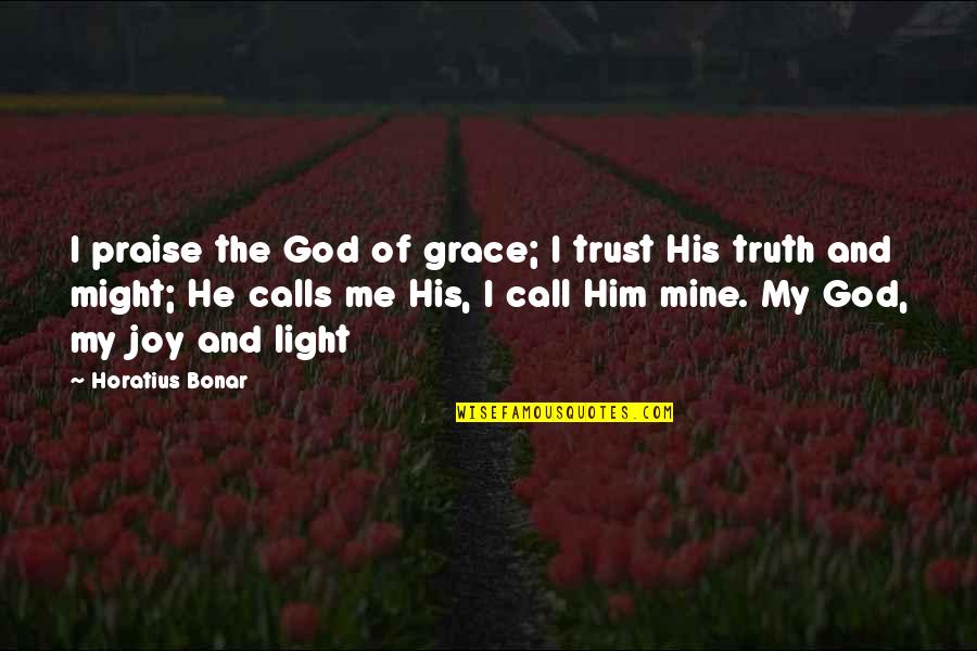 Trust Me And Quotes By Horatius Bonar: I praise the God of grace; I trust