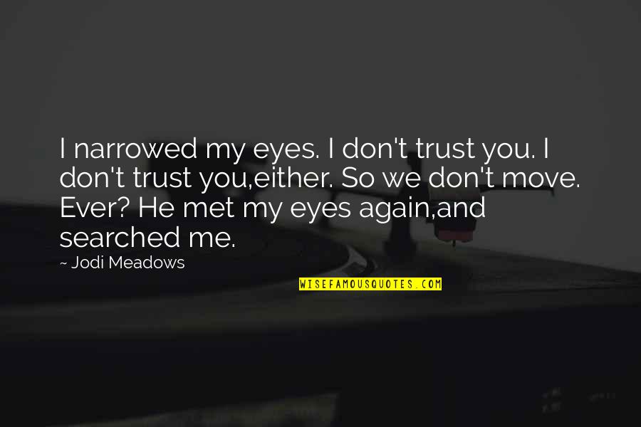 Trust Me And Quotes By Jodi Meadows: I narrowed my eyes. I don't trust you.