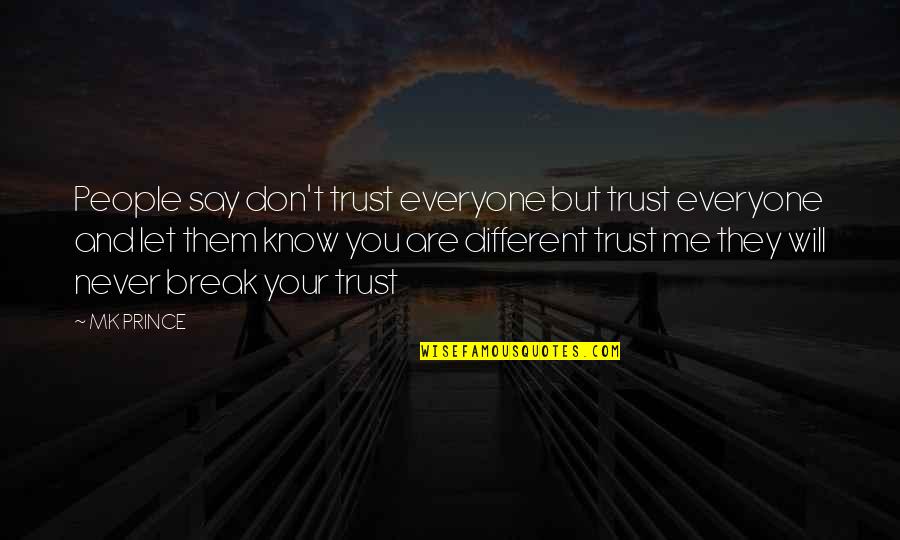 Trust Me And Quotes By MK PRINCE: People say don't trust everyone but trust everyone