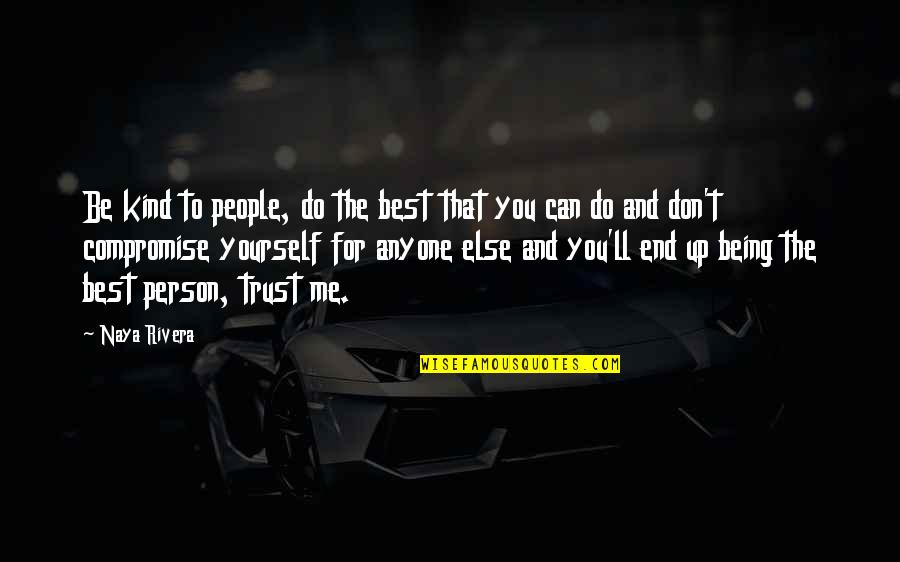 Trust Me And Quotes By Naya Rivera: Be kind to people, do the best that