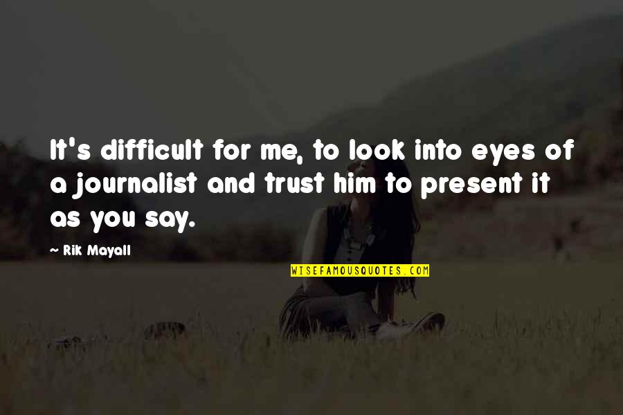 Trust Me And Quotes By Rik Mayall: It's difficult for me, to look into eyes