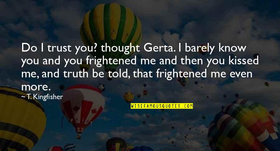 Trust Me And Quotes By T. Kingfisher: Do I trust you? thought Gerta. I barely