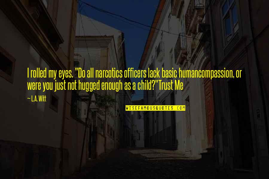 Trust Me Funny Quotes By L.A. Witt: I rolled my eyes. "Do all narcotics officers Trust Me Funny Quotes By L.A. Witt: I rolled my eyes. "Do all narcotics officers