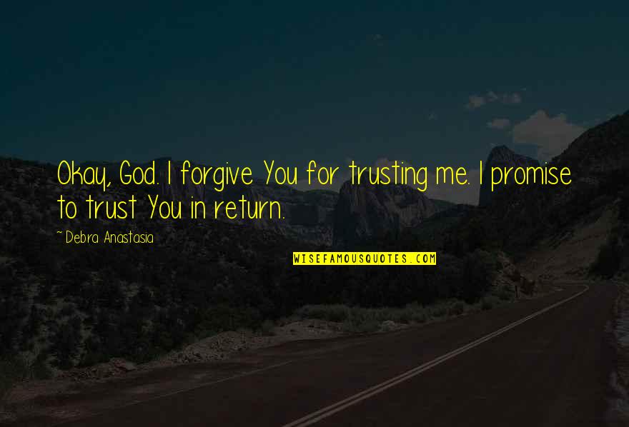 Trust Me God Quotes By Debra Anastasia: Okay, God. I forgive You for trusting me.