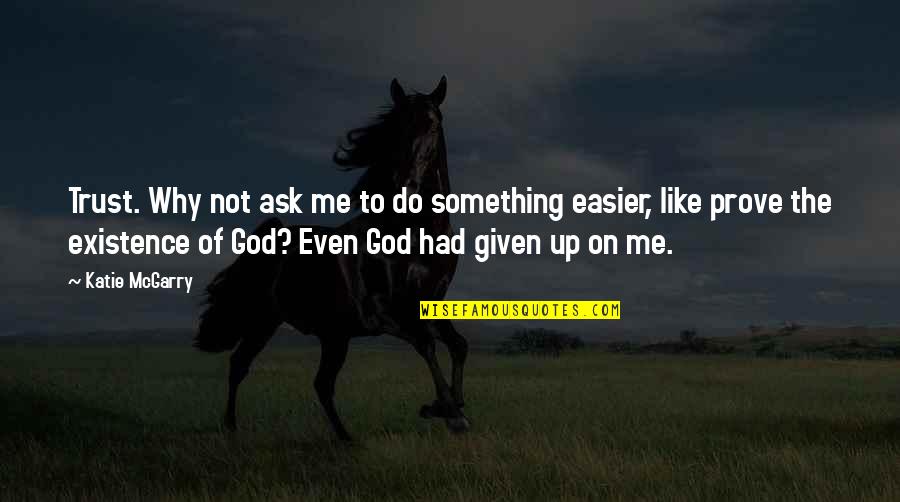 Trust Me God Quotes By Katie McGarry: Trust. Why not ask me to do something