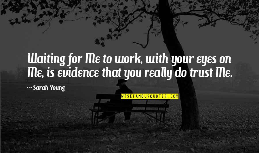 Trust Me God Quotes By Sarah Young: Waiting for Me to work, with your eyes