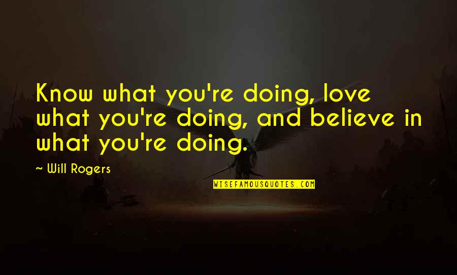 Trust Me I'm Not A Liar Quotes By Will Rogers: Know what you're doing, love what you're doing,