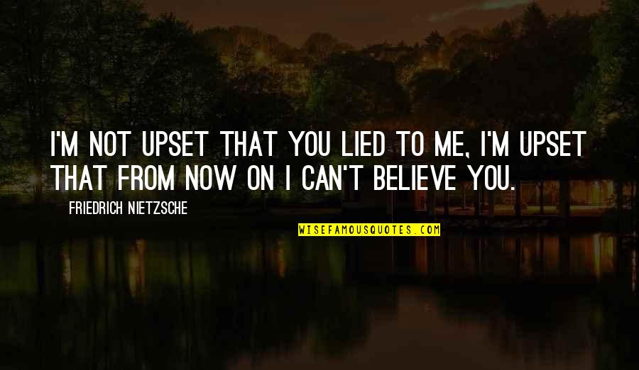 Trust Me I'm Not Lying Quotes By Friedrich Nietzsche: I'm not upset that you lied to me,