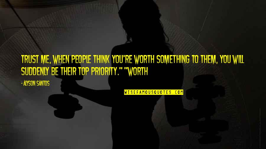 Trust Me I'm Worth It Quotes By Alyson Santos: Trust me, when people think you're worth something
