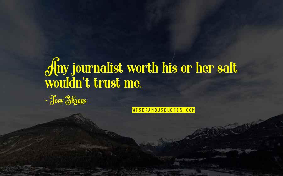 Trust Me I'm Worth It Quotes By Joey Skaggs: Any journalist worth his or her salt wouldn't