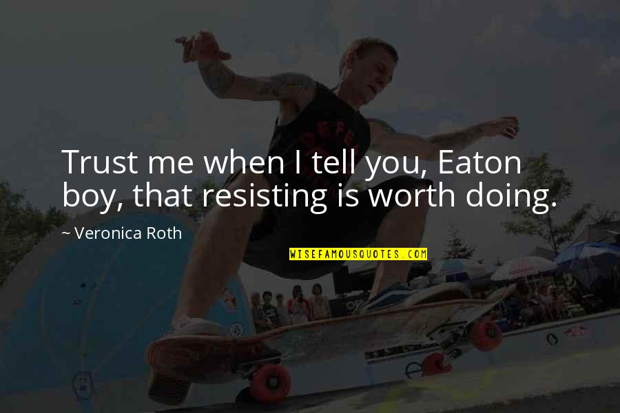 Trust Me I'm Worth It Quotes By Veronica Roth: Trust me when I tell you, Eaton boy,
