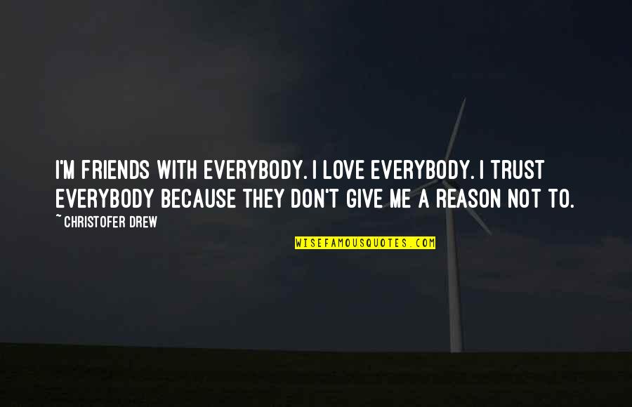 Trust Me Not Quotes By Christofer Drew: I'm friends with everybody. I love everybody. I Trust Me Not Quotes By Christofer Drew: I'm friends with everybody. I love everybody. I