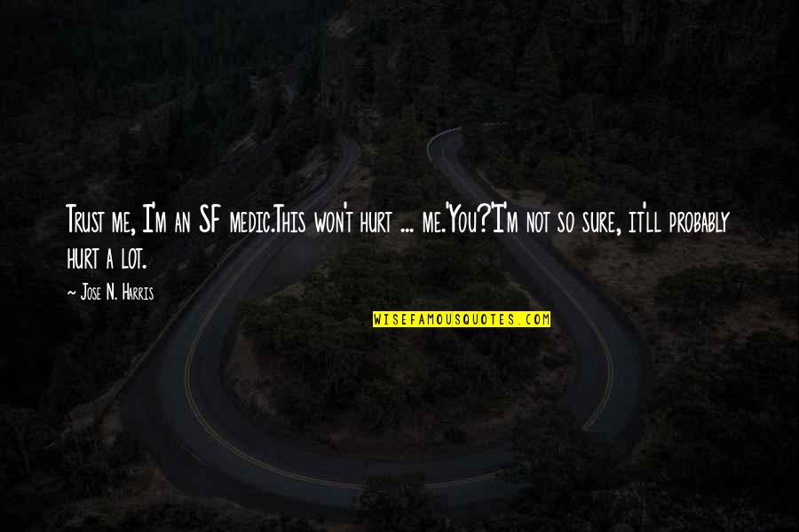 Trust Me Not Quotes By Jose N. Harris: Trust me, I'm an SF medic.This won't hurt Trust Me Not Quotes By Jose N. Harris: Trust me, I'm an SF medic.This won't hurt
