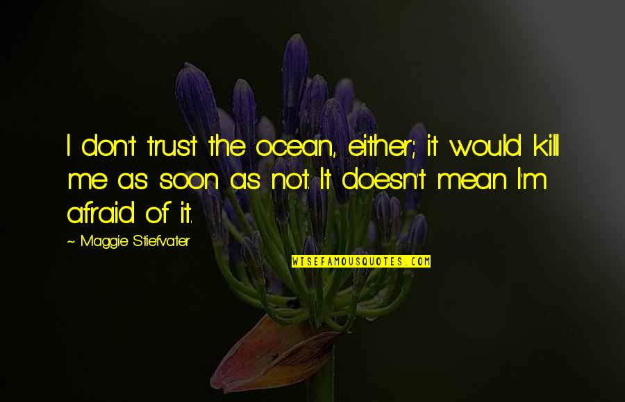 Trust Me Not Quotes By Maggie Stiefvater: I don't trust the ocean, either; it would Trust Me Not Quotes By Maggie Stiefvater: I don't trust the ocean, either; it would