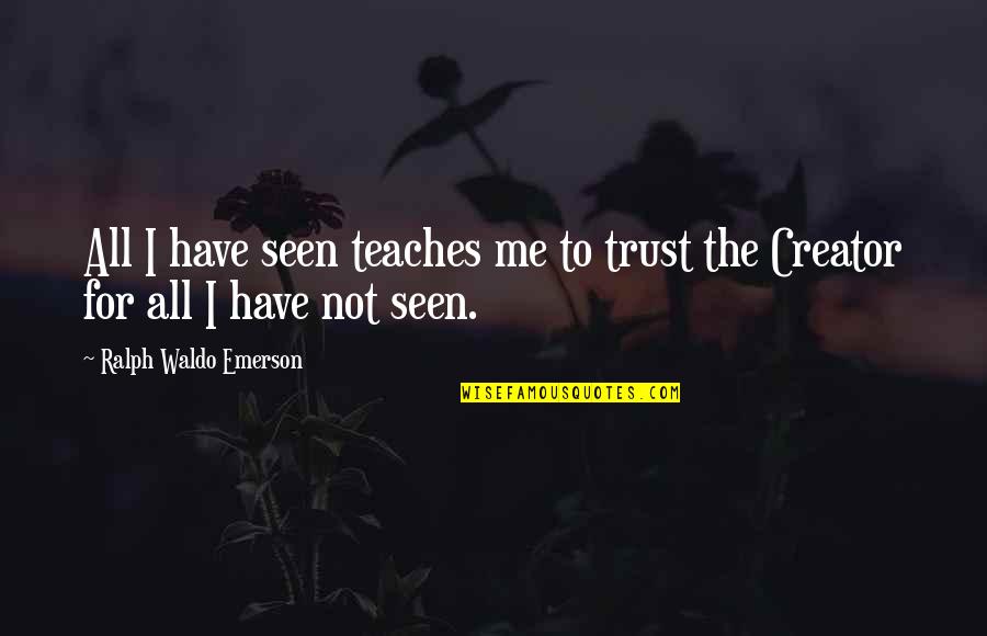 Trust Me Not Quotes By Ralph Waldo Emerson: All I have seen teaches me to trust Trust Me Not Quotes By Ralph Waldo Emerson: All I have seen teaches me to trust