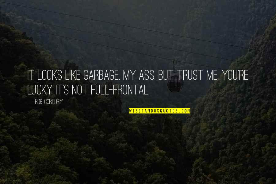 Trust Me Not Quotes By Rob Corddry: It looks like garbage, my ass. But trust