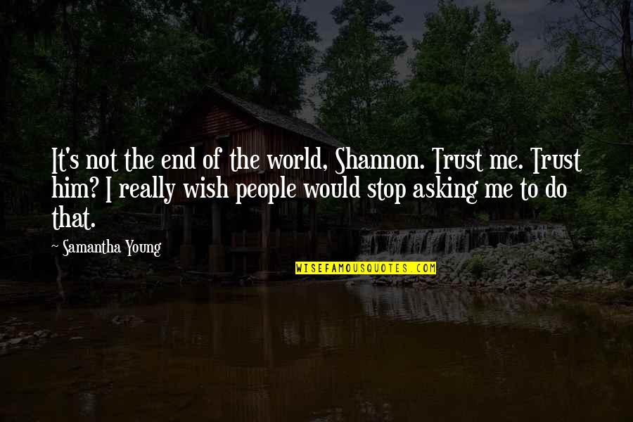 Trust Me Not Quotes By Samantha Young: It's not the end of the world, Shannon. Trust Me Not Quotes By Samantha Young: It's not the end of the world, Shannon.